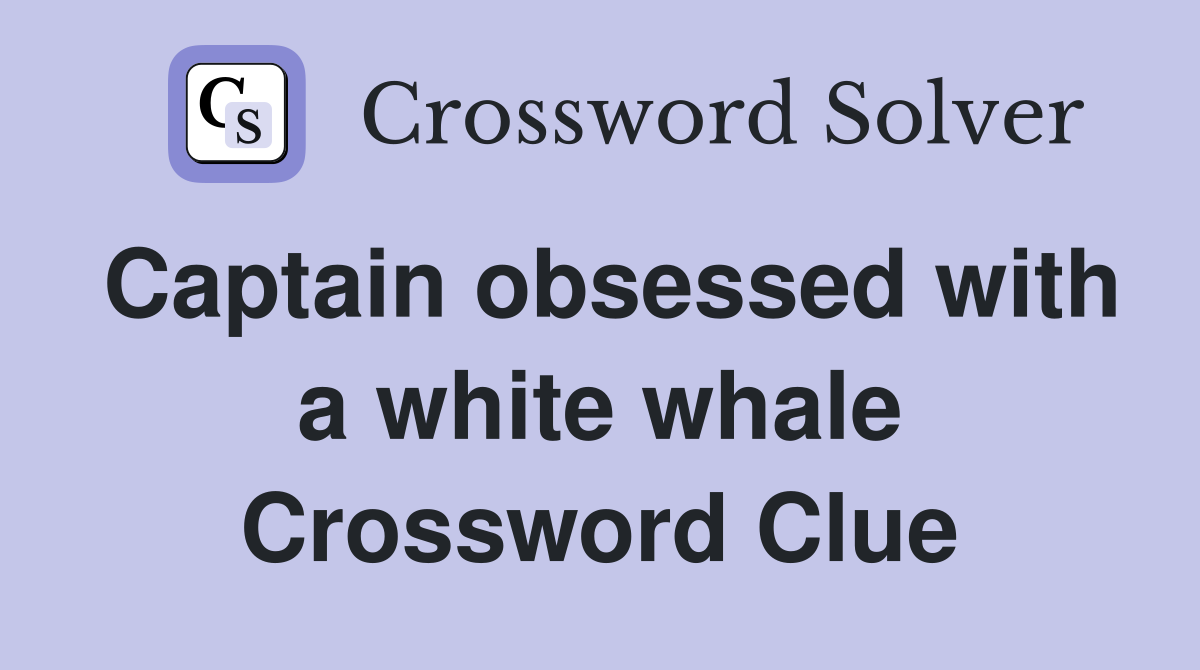 Captain obsessed with a white whale - Crossword Clue Answers